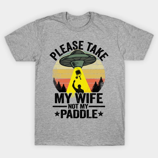 Please Take My Wife Not My Paddle Funny Pickleball T-Shirt by Kuehni